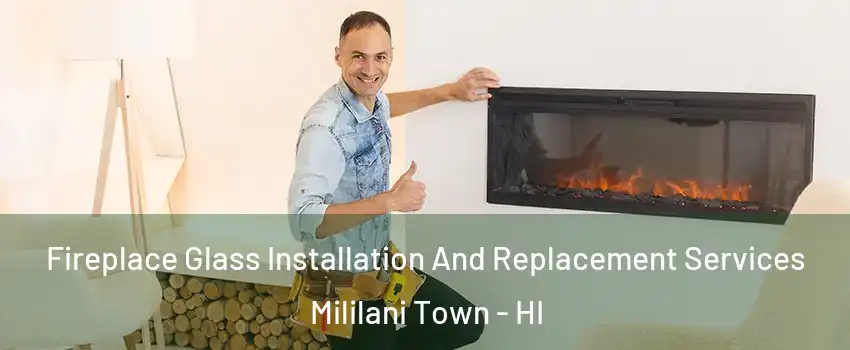  Fireplace Glass Installation And Replacement Services Mililani Town - HI