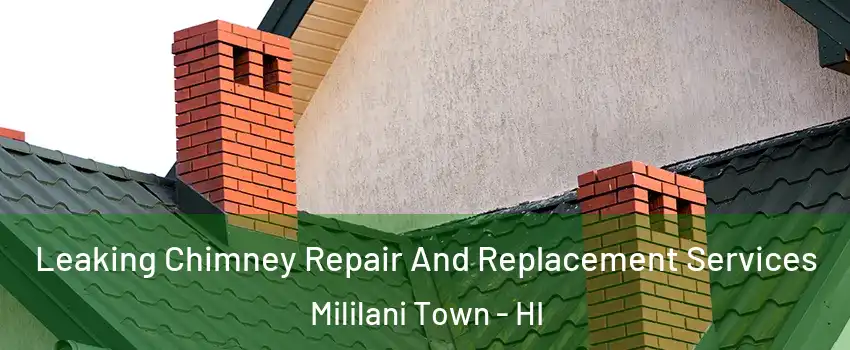  Leaking Chimney Repair And Replacement Services Mililani Town - HI