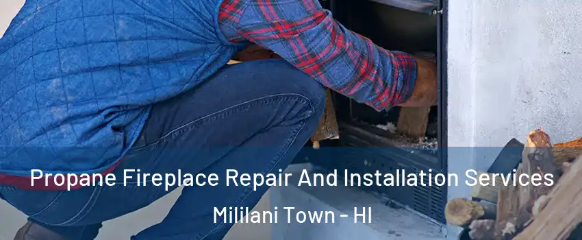  Propane Fireplace Repair And Installation Services Mililani Town - HI