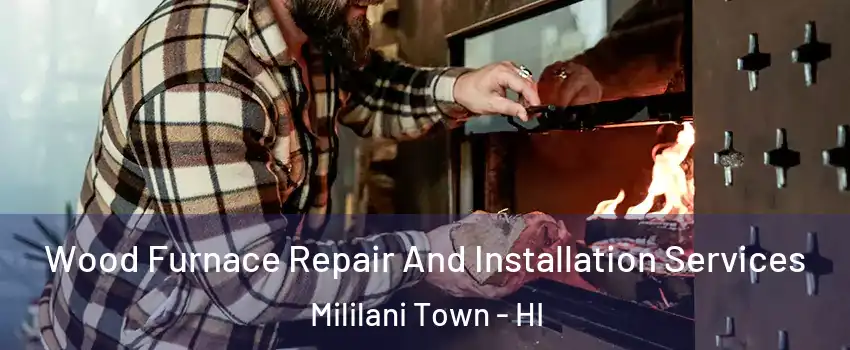  Wood Furnace Repair And Installation Services Mililani Town - HI